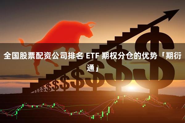 全国股票配资公司排名 ETF 期权分仓的优势「期衍通」